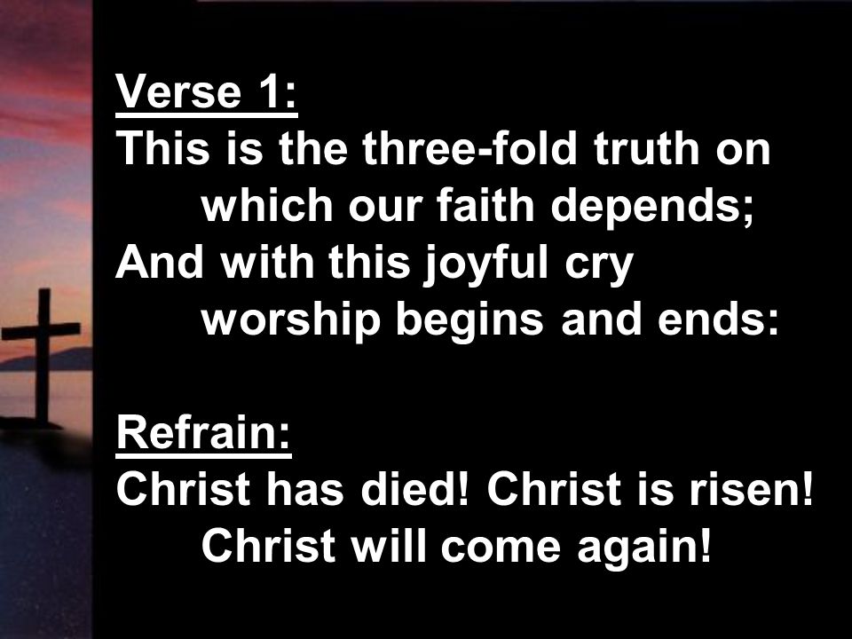 Verse 1: This is the three-fold truth on. which our faith depends; And with this joyful cry. worship begins and ends: