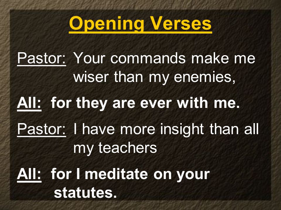 Opening Verses Pastor: Your commands make me wiser than my enemies,