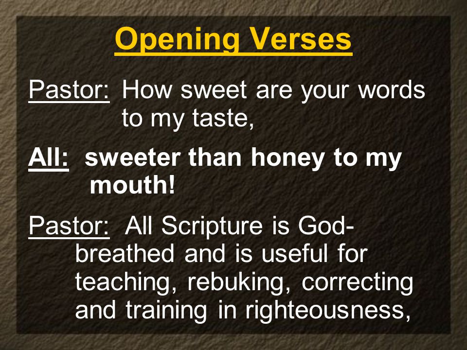 Opening Verses Pastor: How sweet are your words to my taste,