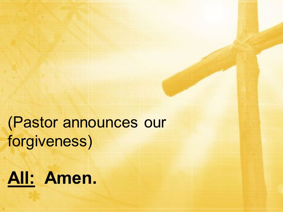 (Pastor announces our forgiveness)