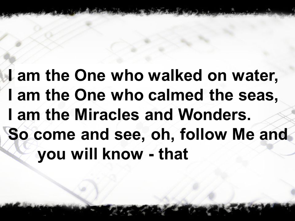 I am the One who walked on water,