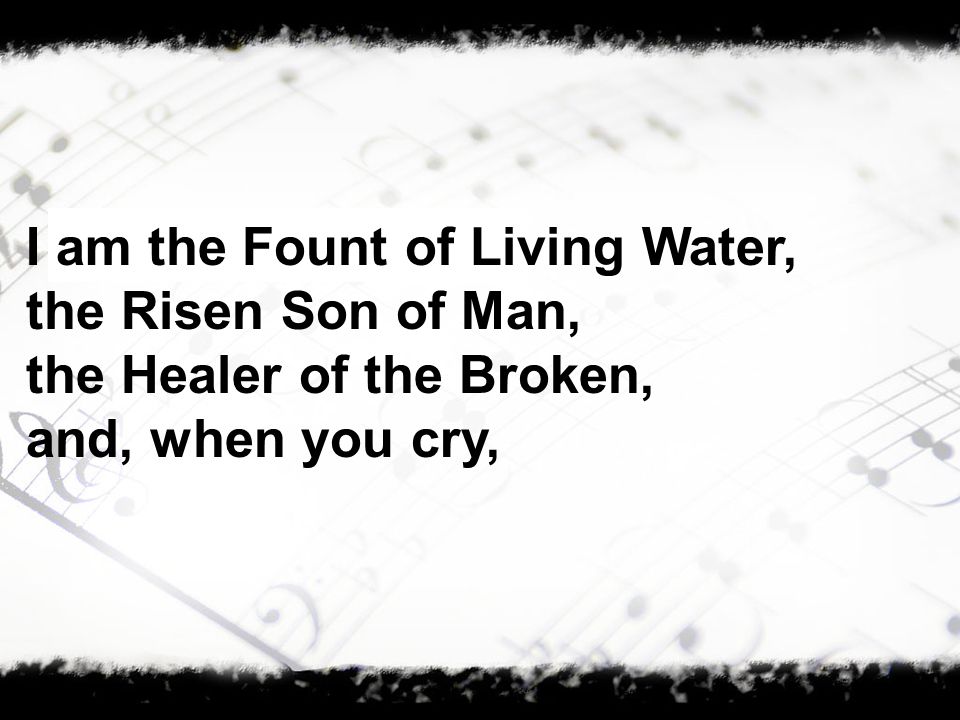 I am the Fount of Living Water,