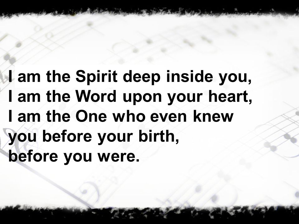 I am the Spirit deep inside you,
