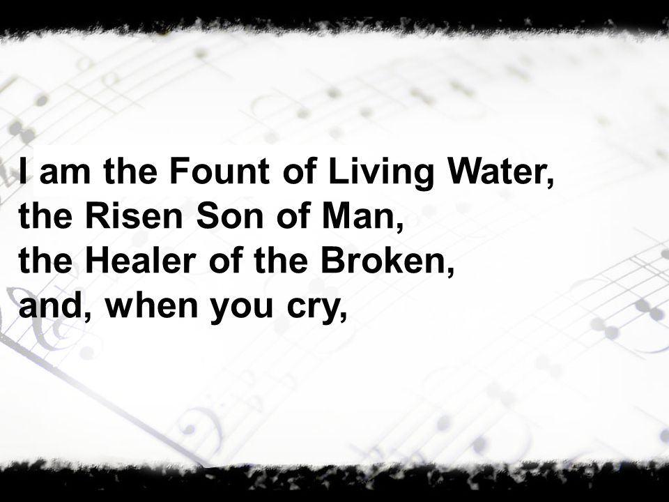 I am the Fount of Living Water,