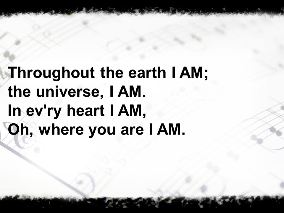 Throughout the earth I AM;