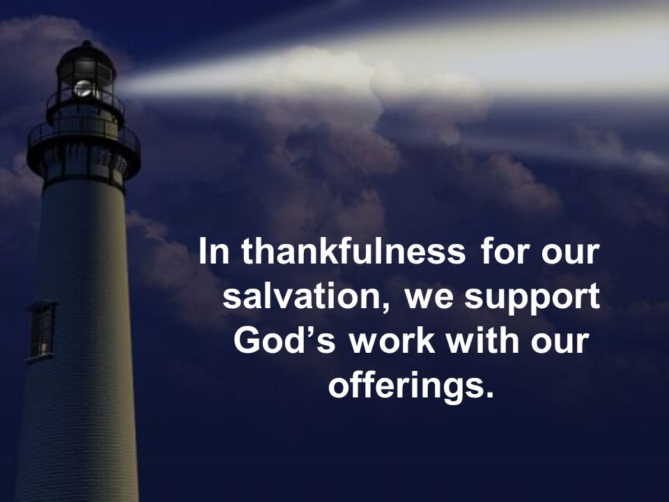 In thankfulness for our salvation, we support God’s work with our offerings.