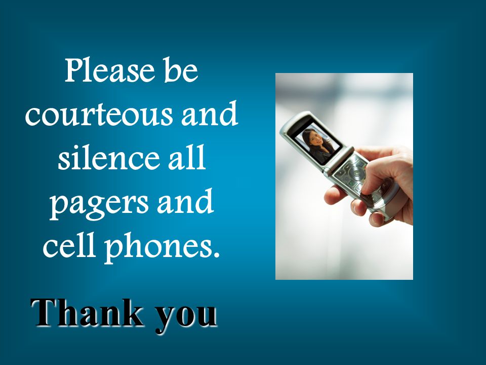 Please be courteous and silence all pagers and cell phones.