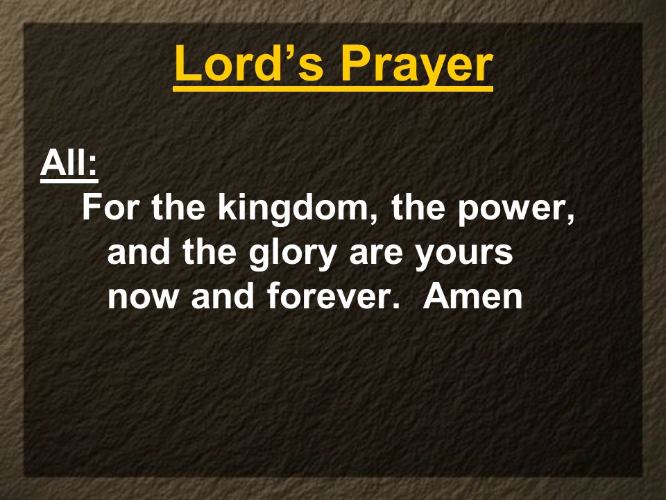 Lord’s Prayer All: For the kingdom, the power, and the glory are yours