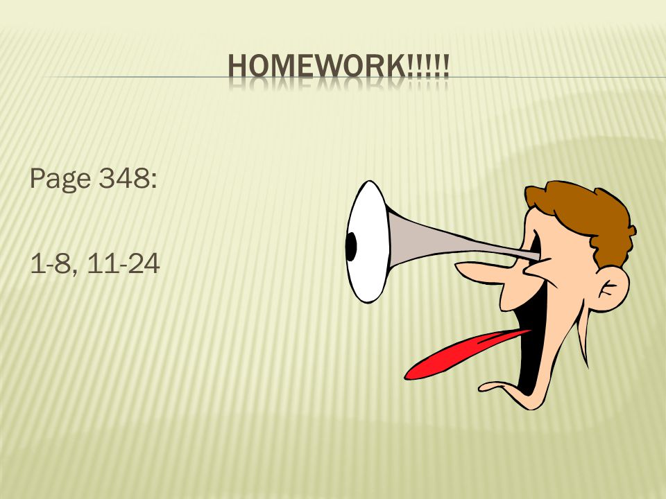 Homework!!!!! Page 348: 1-8, 11-24