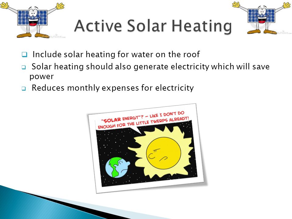 Active Solar Heating Include solar heating for water on the roof