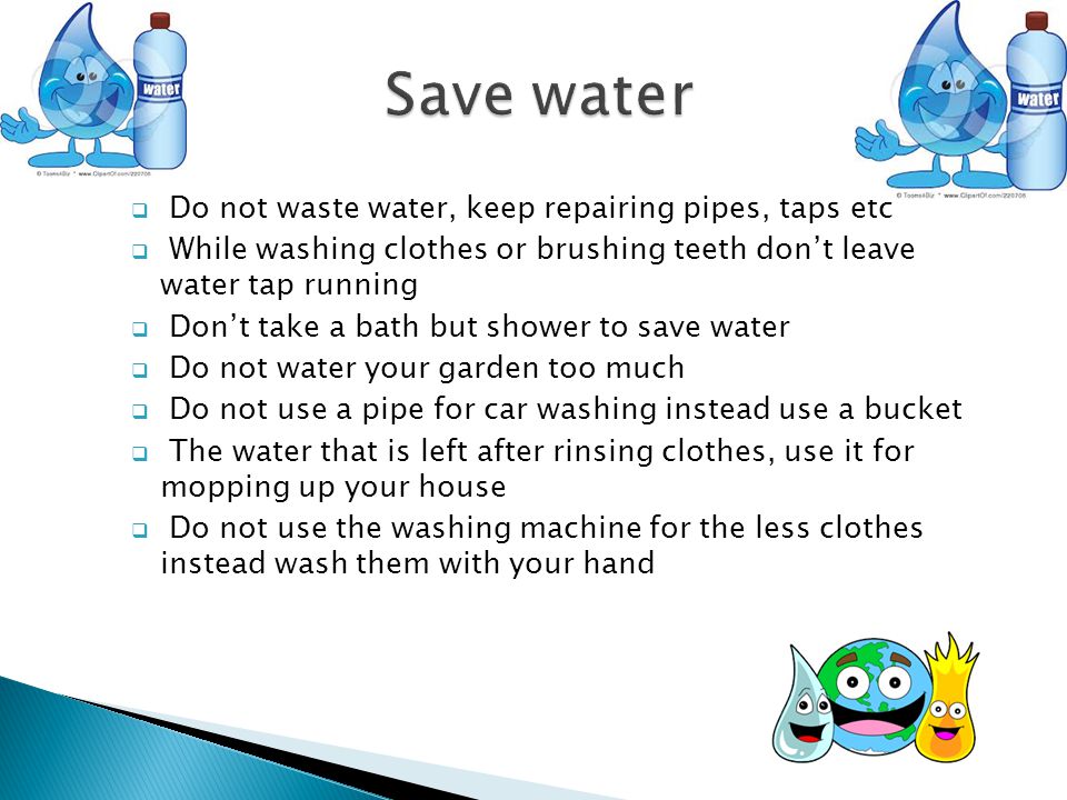 Save water Do not waste water, keep repairing pipes, taps etc