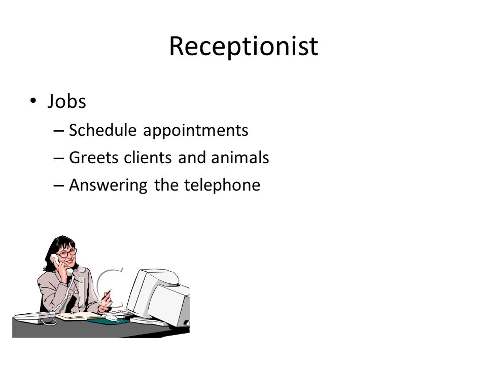 Receptionist Jobs Schedule appointments Greets clients and animals