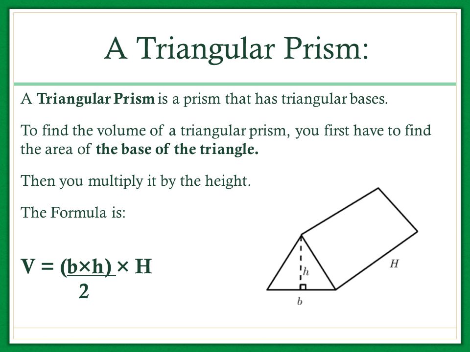 A Triangular Prism: V = (b×h) × H 2
