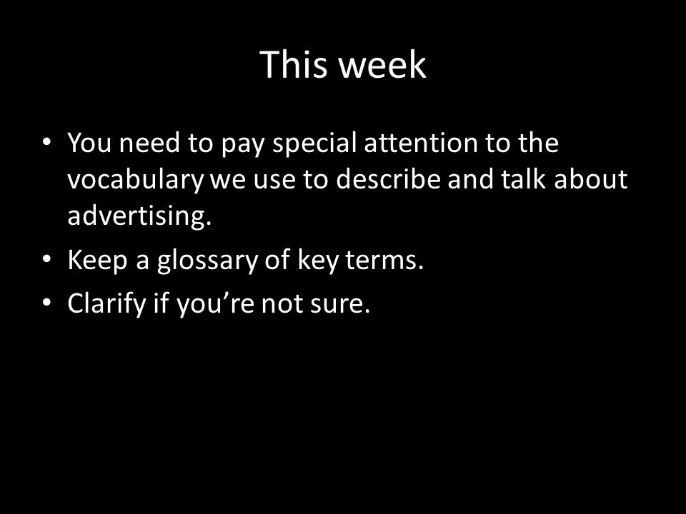This week You need to pay special attention to the vocabulary we use to describe and talk about advertising.