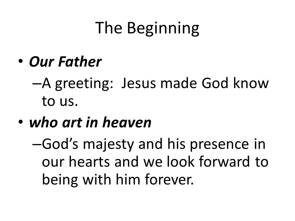 The Beginning Our Father A greeting: Jesus made God know to us.