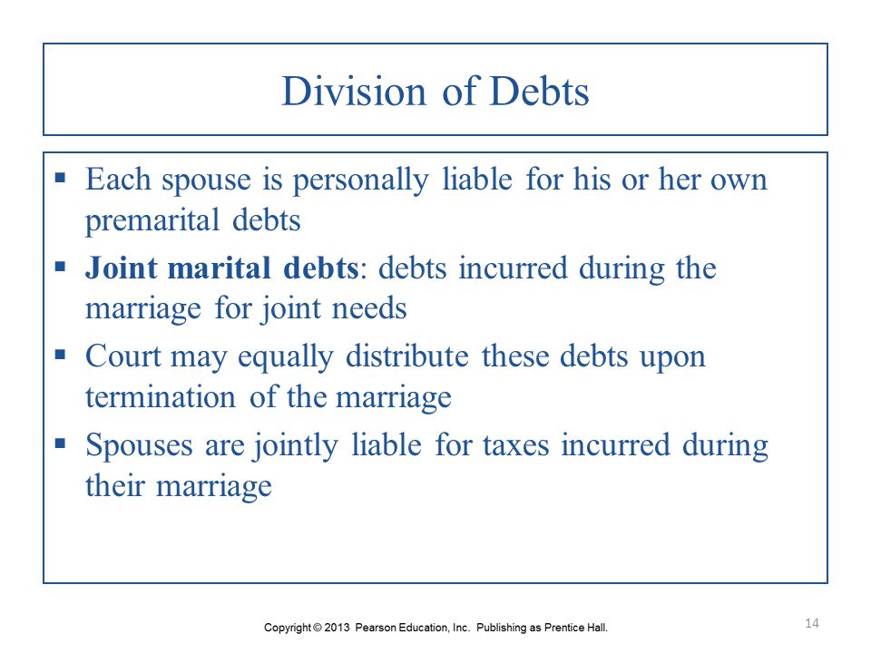 Division of Debts Each spouse is personally liable for his or her own premarital debts.