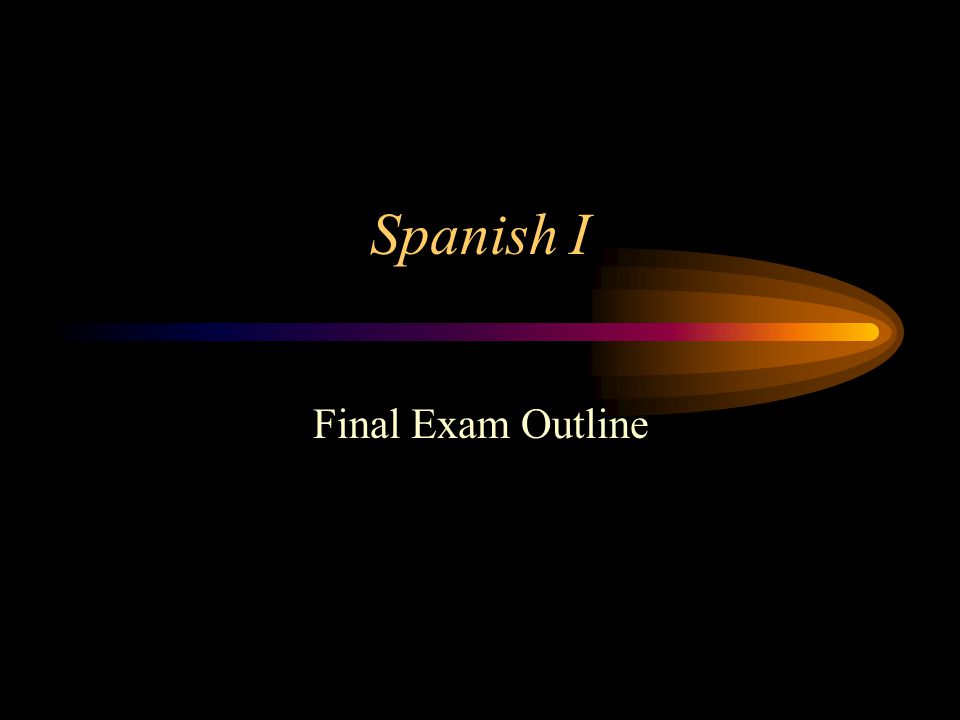 Spanish I Final Exam Outline