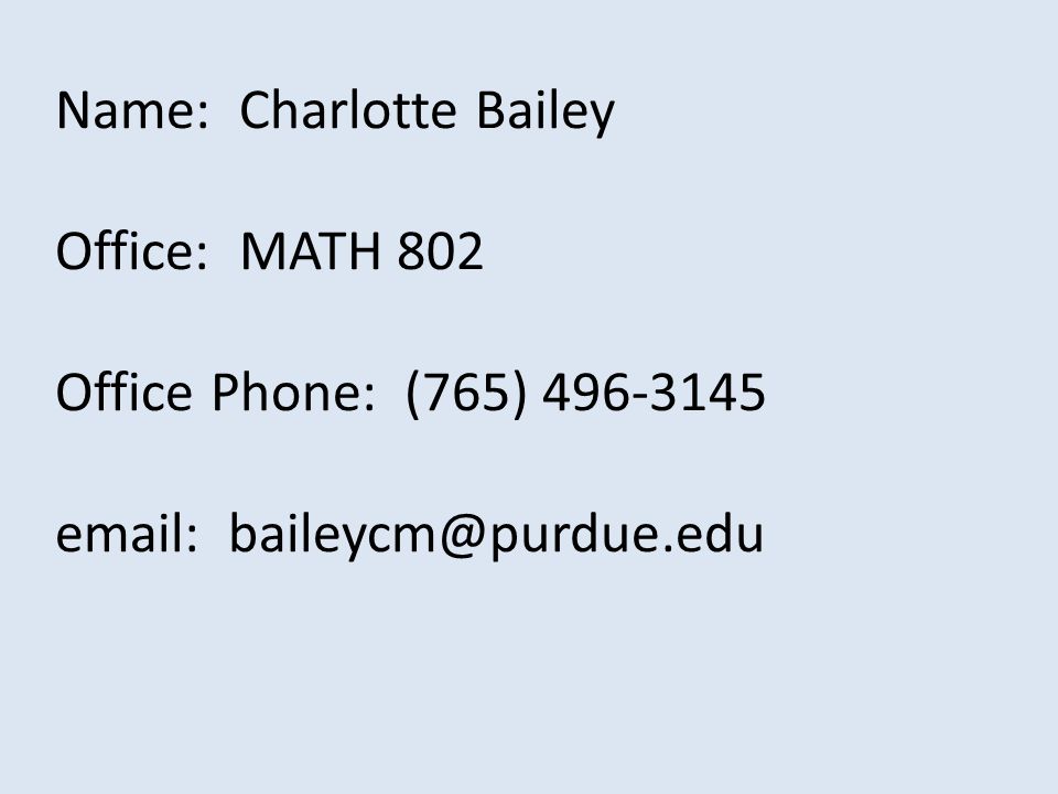 Name: Charlotte Bailey Office: MATH 802 Office Phone: (765)