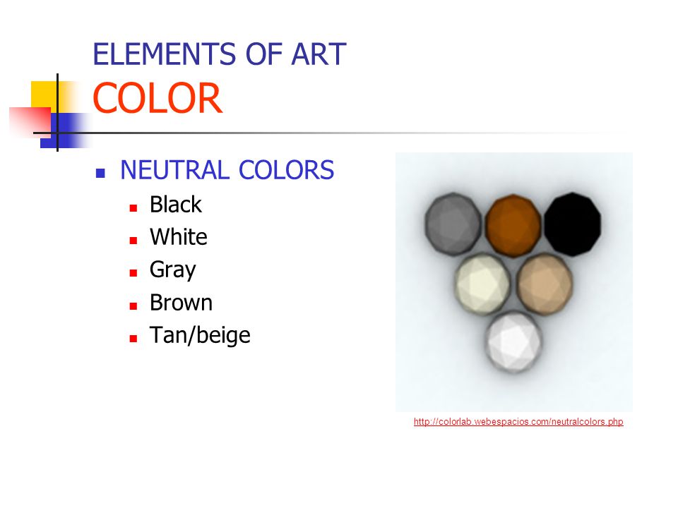 ELEMENTS OF ART COLOR NEUTRAL COLORS Black White Gray Brown Tan/beige
