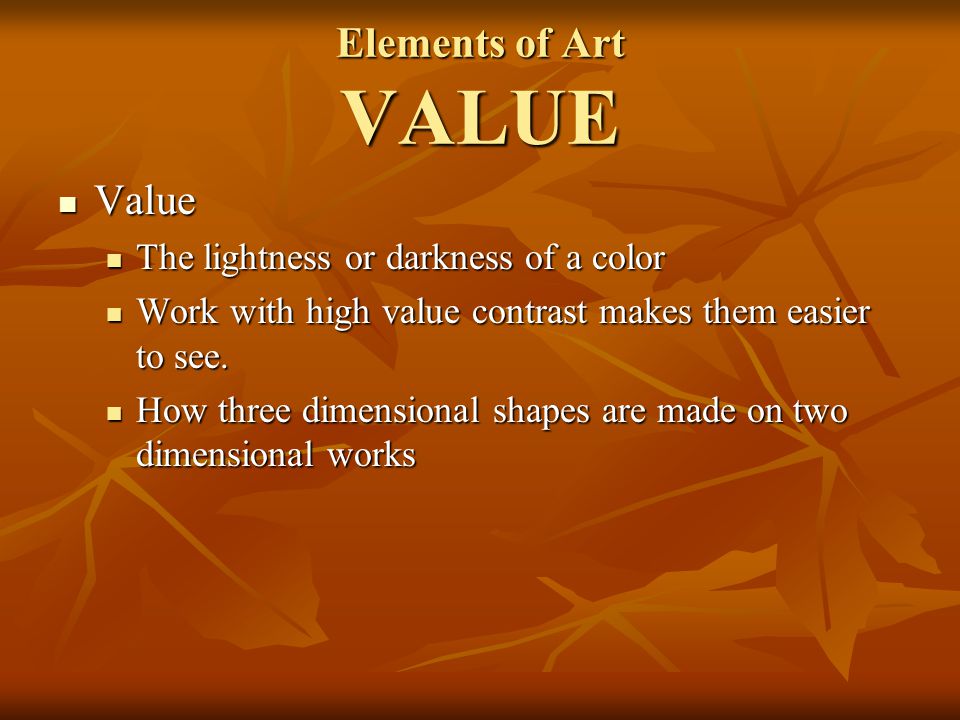 Elements of Art VALUE Value The lightness or darkness of a color
