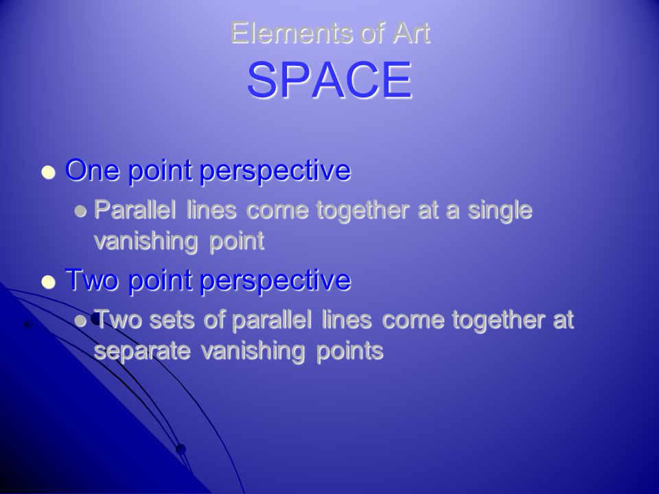 Elements of Art SPACE One point perspective Two point perspective