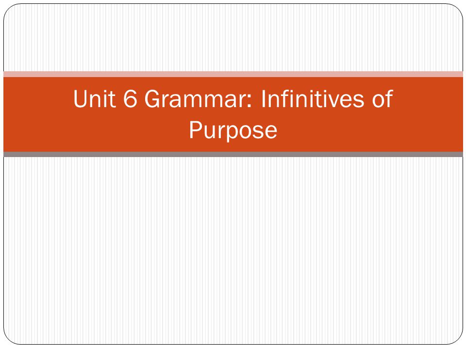 Unit 6 Grammar: Infinitives of Purpose