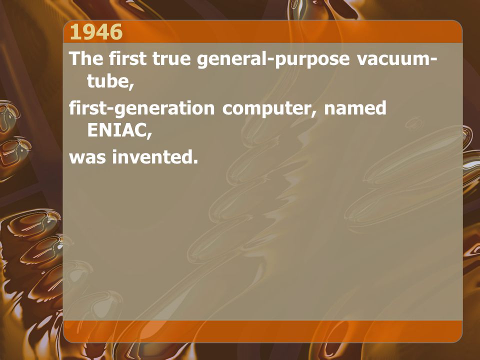 1946 The first true general-purpose vacuum-tube,