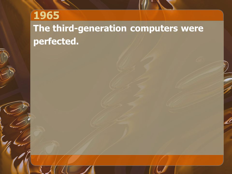 1965 The third-generation computers were perfected.