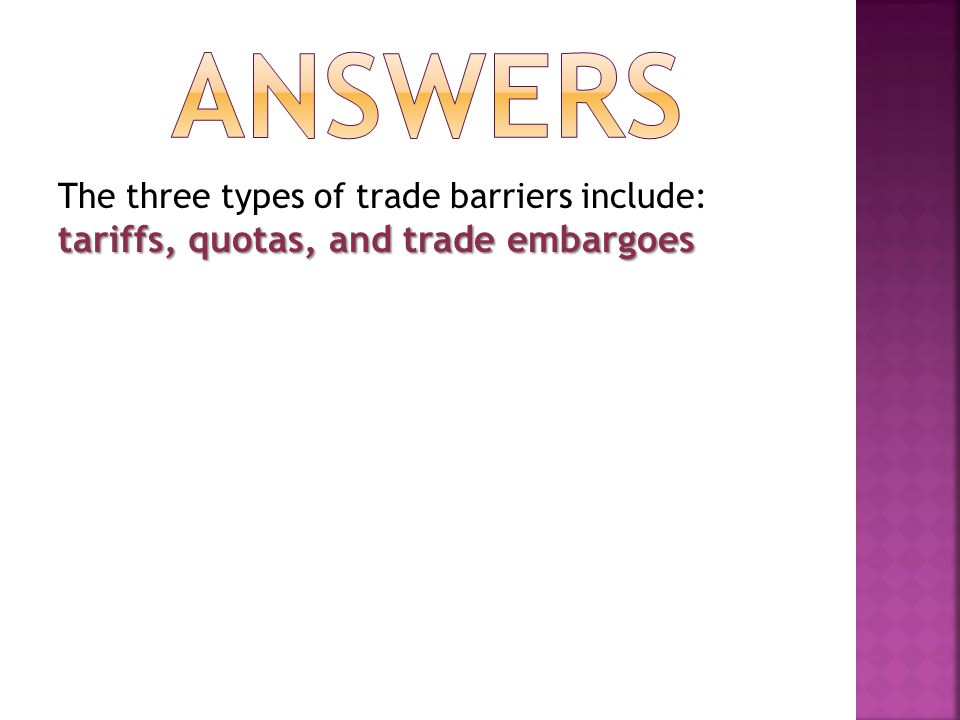 answers The three types of trade barriers include: tariffs, quotas, and trade embargoes