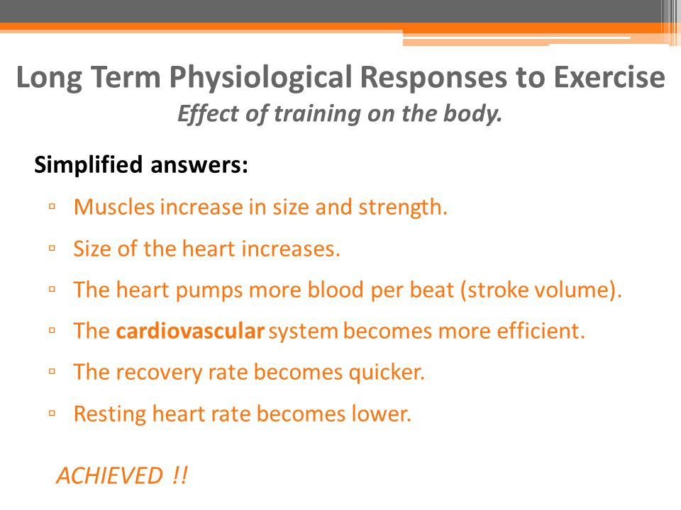 Long Term Physiological Responses to Exercise Effect of training on the body.