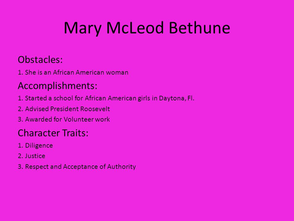 Mary McLeod Bethune Obstacles: Accomplishments: Character Traits: