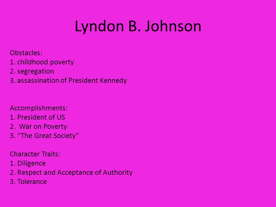 Lyndon B. Johnson Obstacles: 1. childhood poverty 2. segregation