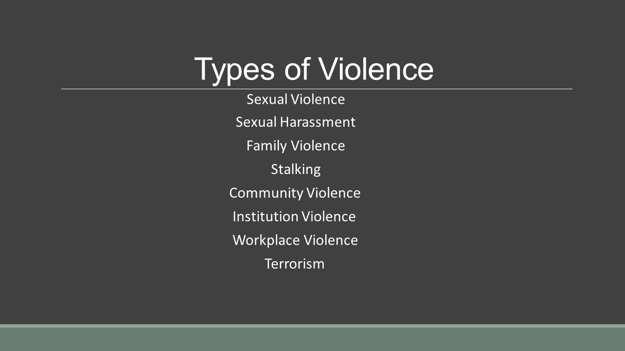 Types of Violence Sexual Violence Sexual Harassment Family Violence