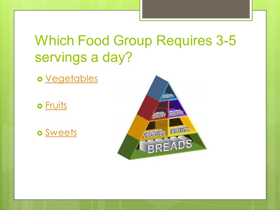 Which Food Group Requires 3-5 servings a day