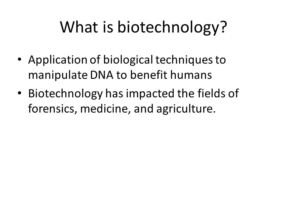 What is biotechnology Application of biological techniques to manipulate DNA to benefit humans.