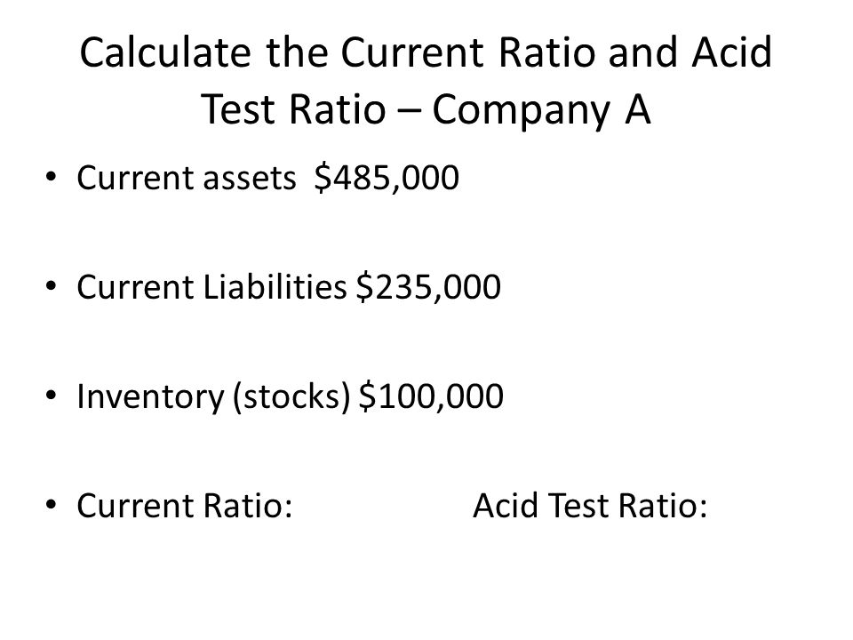 Calculate the Current Ratio and Acid Test Ratio – Company A