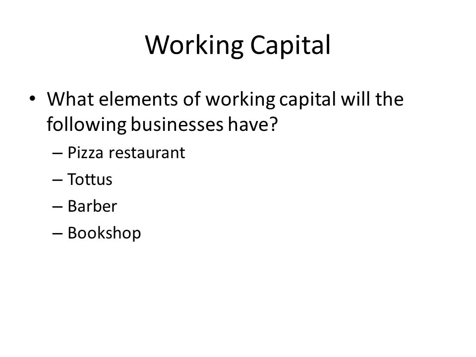 Working Capital What elements of working capital will the following businesses have Pizza restaurant.