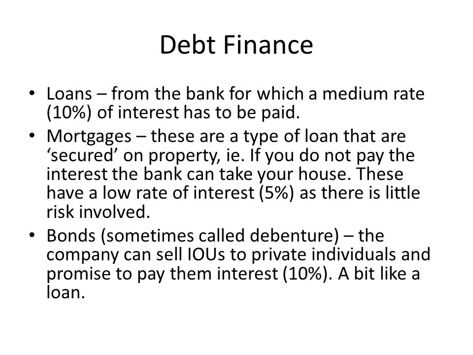 Debt Finance Loans – from the bank for which a medium rate (10%) of interest has to be paid.