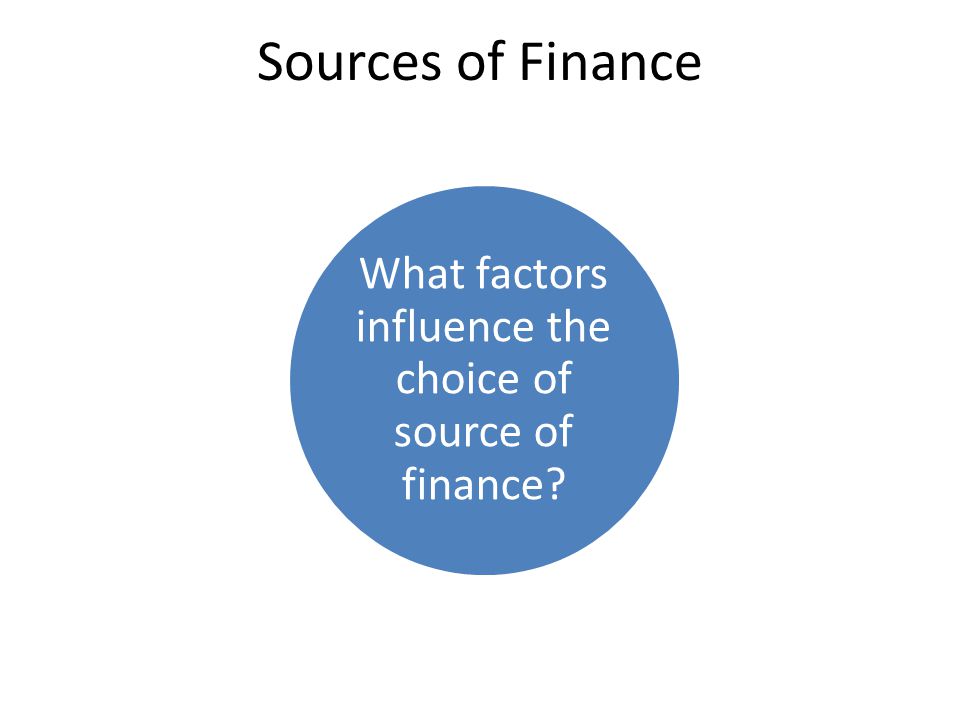 What factors influence the choice of source of finance