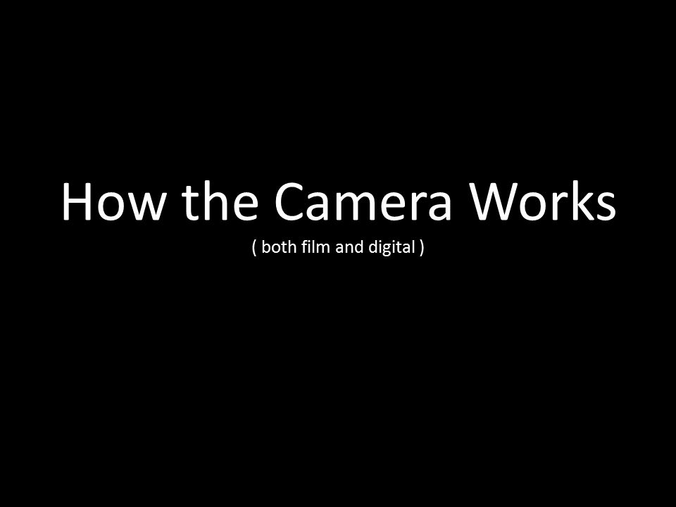 How the Camera Works ( both film and digital )