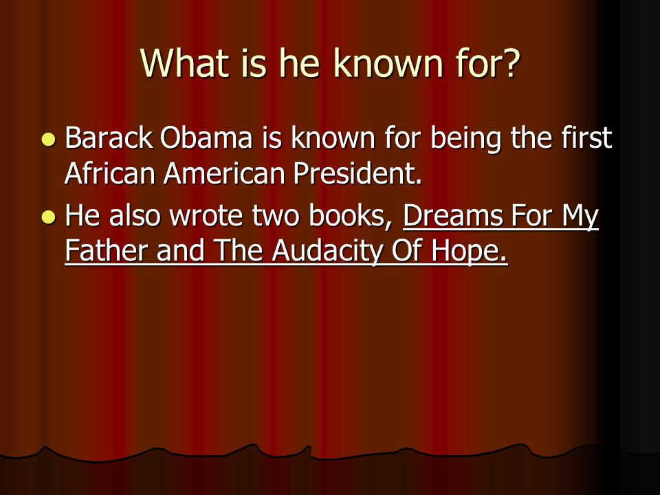 What is he known for Barack Obama is known for being the first African American President.