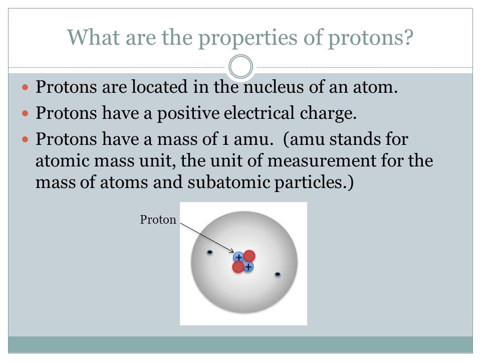 What are the properties of protons