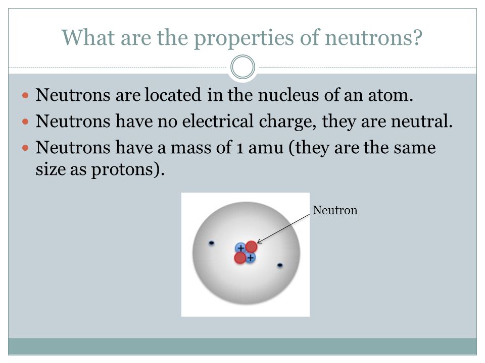 What are the properties of neutrons