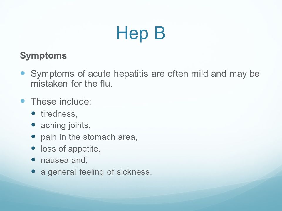 Hep B Symptoms. Symptoms of acute hepatitis are often mild and may be mistaken for the flu. These include: