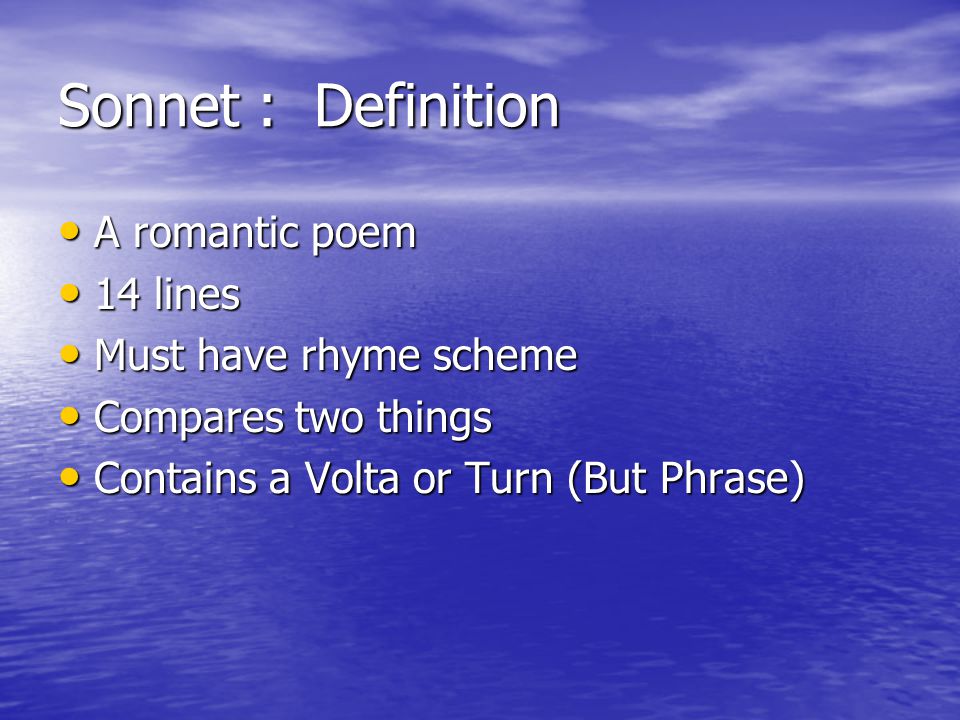 Sonnet : Definition A romantic poem 14 lines Must have rhyme scheme
