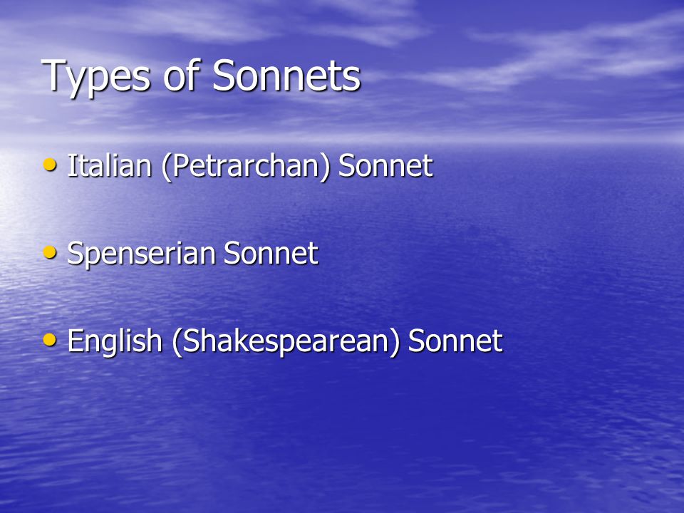 Types of Sonnets Italian (Petrarchan) Sonnet Spenserian Sonnet