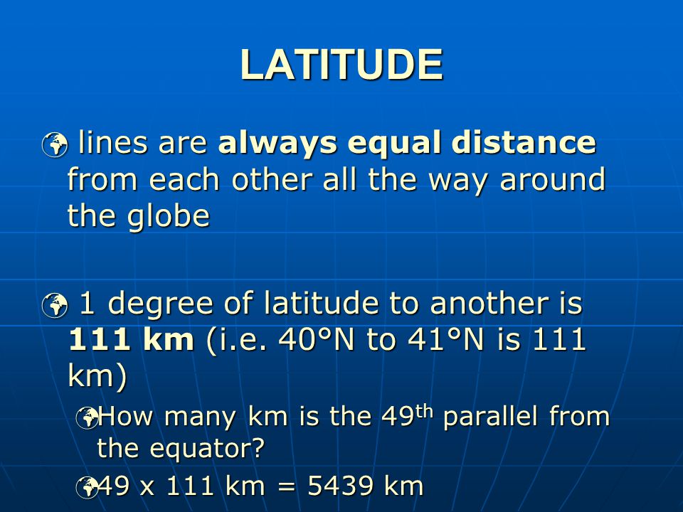 LATITUDE lines are always equal distance from each other all the way around the globe.