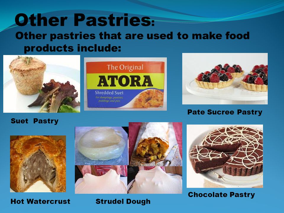 Other Pastries: Other pastries that are used to make food products include: Pate Sucree Pastry. Suet Pastry.