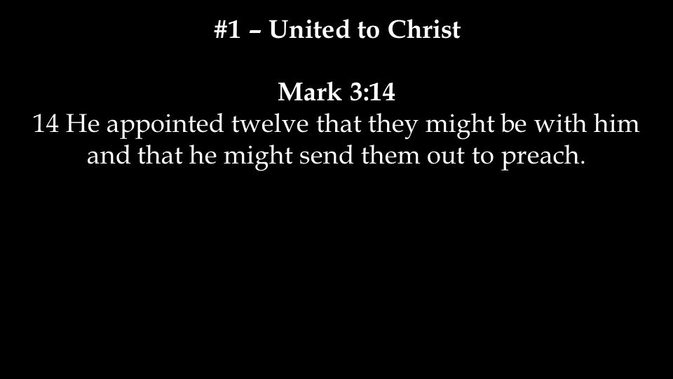 #1 – United to Christ Mark 3:14.