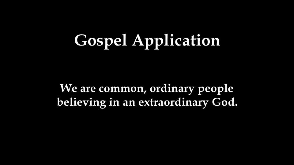 We are common, ordinary people believing in an extraordinary God.